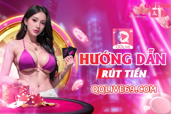 Hướng Dẫn Rút Tiền QQLive Trong 1 Phút