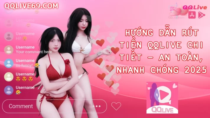 Hướng Dẫn Rút Tiền QQLive Chi Tiết – An Toàn, Nhanh Chóng 2025