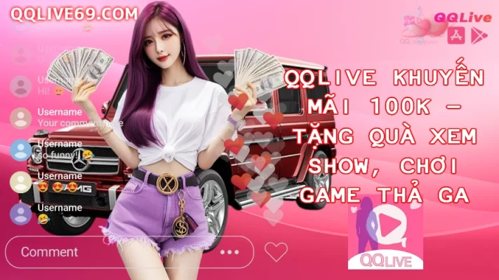 QQLive Khuyến Mãi 100K – Tặng Quà Xem Show, Chơi Game Thả Ga