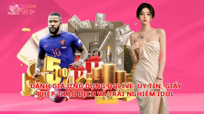 Đánh giá ứng dụng QQLive: Uy tín, giấy phép, giao dịch và trải nghiệm idol