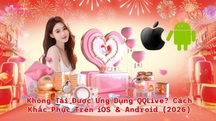 Không Tải Được Ứng Dụng QQLive? Cách Khắc Phục Trên iOS & Android (2026)